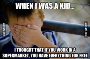 cand eram copil credeam ca daca lucrezi in supermarket ai toata marfa gratis
