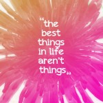 the best things in life arent things